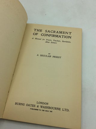 THE SACRAMENT OF CONFIRMATION: A Manual for Priests, Teachers, Sacristans, Altar Servers