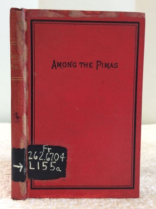 Item #130097 Among the Pimas: The Mission to the Pima and Maricopa Indians. Anonymous