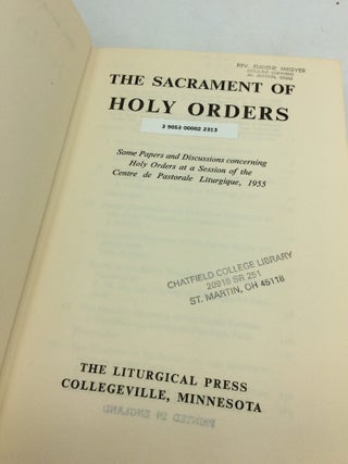 THE SACRAMENT OF HOLY ORDERS: Some Papers and Discussions Concerning Holy Orders at a Session of the Centre de Pastorale Liturgique, 1955