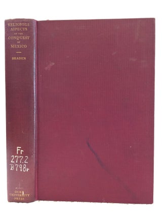 Item #130545 RELIGIOUS ASPECTS OF THE CONQUEST OF MEXICO. Charles S. Braden