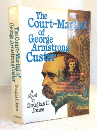 Item #140357 THE COURT-MARTIAL OF GEORGE ARMSTRONG CUSTER. Douglas C. Jones
