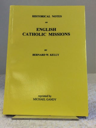 Item #140834 HISTORICAL NOTES ON ENGLISH CATHOLIC MISSIONS. Bernard W. Kelly