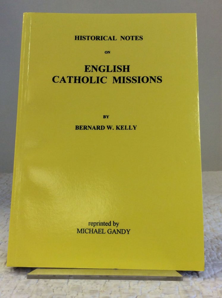 Item #140834 HISTORICAL NOTES ON ENGLISH CATHOLIC MISSIONS. Bernard W. Kelly.