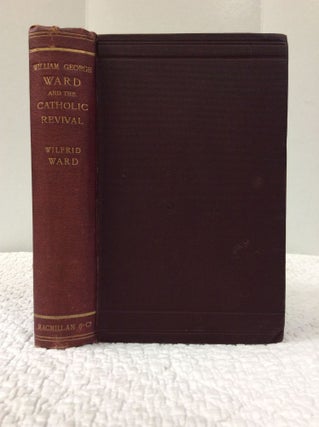 Item #140995 WILLIAM GEORGE WARD AND THE CATHOLIC REVIVAL. Wilfrid Ward