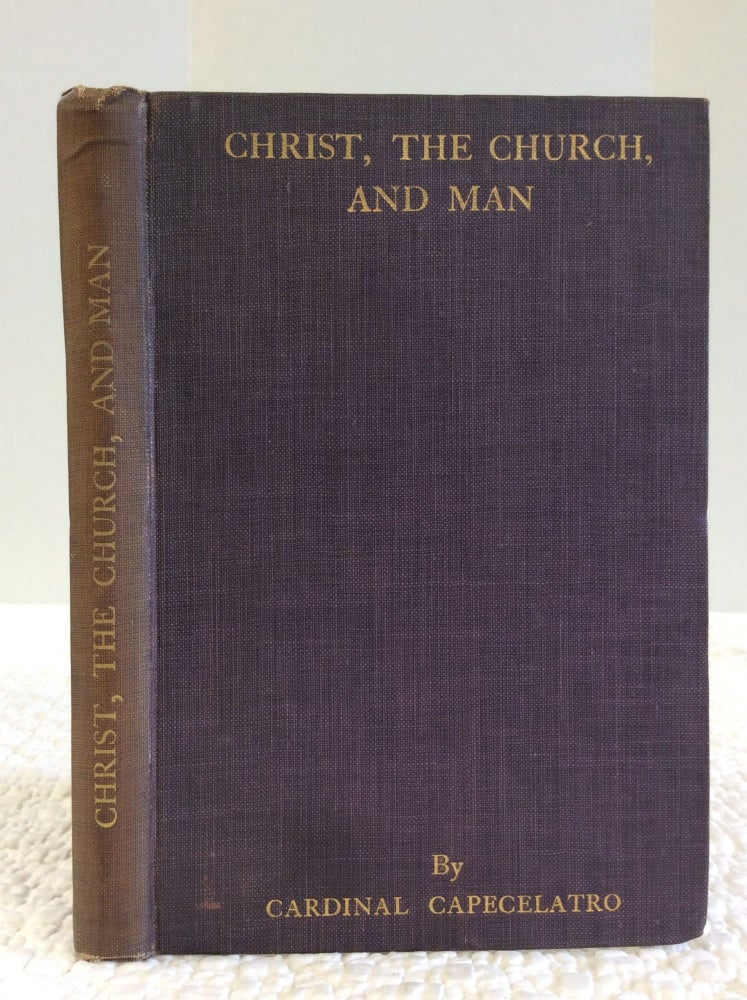 Item #141015 CHRIST, THE CHURCH, AND MAN: AN ESSAY ON NEW METHODS IN ECCLESIASTICAL STUDIES & WORSHIP. Alfonso Cardinal Capecelatro.