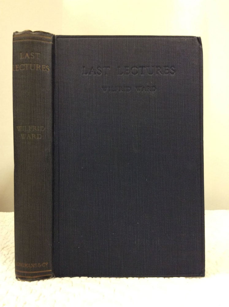 Item #141036 LAST LECTURES BY WILFRID WARD, BEING THE LOWELL LECTURES, 1914 AND THREE LECTURES DELIVERED AT THE ROYAL INSTITUTION, 1915. Wilfrid Ward.