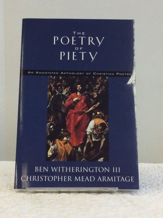 Item #141606 THE POETRY OF PIETY: An Annotated Anthology of Christian Poetry. Ben Witherington...