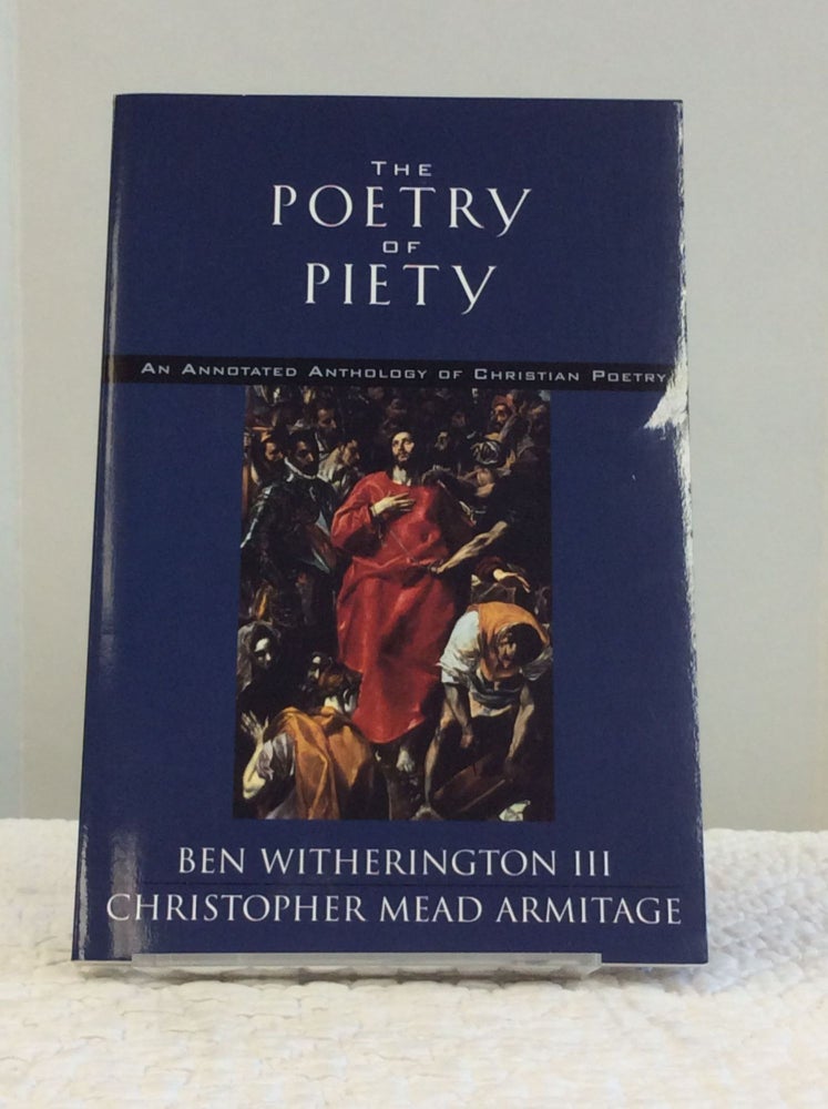 Item #141606 THE POETRY OF PIETY: An Annotated Anthology of Christian Poetry. Ben Witherington III, eds Christopher Mead Armitage.