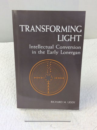 Item #141624 TRANSFORMING LIGHT: Intellectual Conversion in the Early Lonergan. Richard M. Liddy