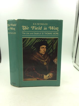 Item #141901 THE FIELD IS WON: The Life and Death of Saint Thomas More. E E. Reynolds
