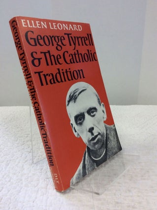 Item #141966 GEORGE TYRRELL AND THE CATHOLIC TRADITION. Ellen Leonard