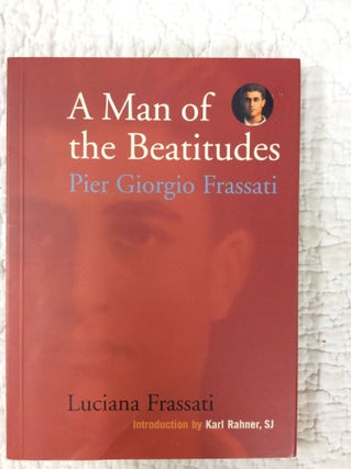 Item #142094 MAN OF THE BEATITUDES: Pier Giorgio Frassati. Luciana Frassati