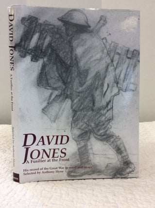 Item #142289 DAVID JONES: A Fusilier at the Front; His Record of the Great War in Word and Image....
