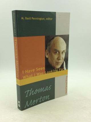 Item #142347 I HAVE SEEN WHAT I WAS LOOKING FOR: Selected Spiritual Writings. Thomas Merton
