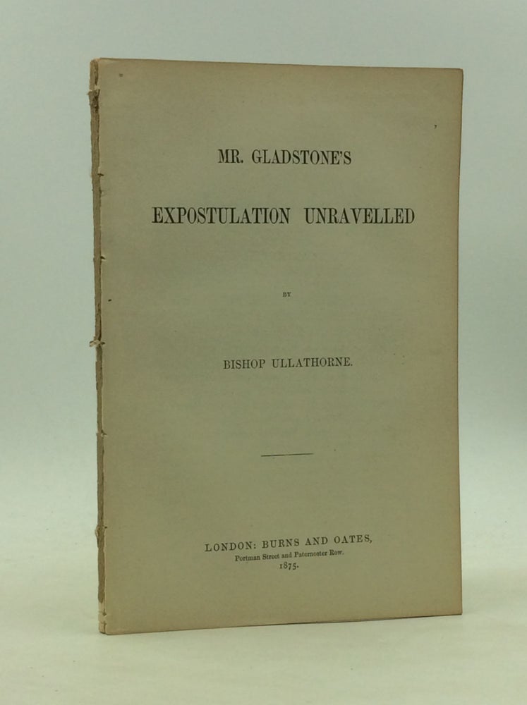 Item #142612 MR. GLADSTONE'S EXPOSTULATION UNRAVELED. Bishop Ullathorne.