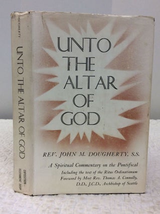 Item #142690 UNTO THE ALTAR OF GOD: A Spiritual Commentary on the Pontifical. John M. Dougherty