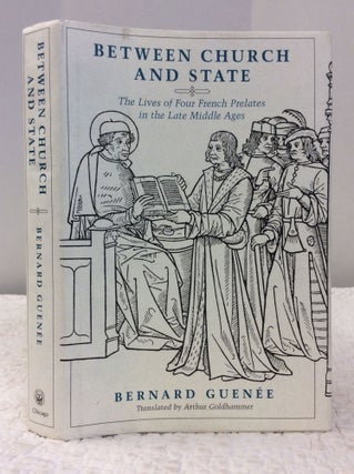 Item #142768 BETWEEN CHURCH AND STATE: The Lives of Four French Prelates in the Late Middle Ages....