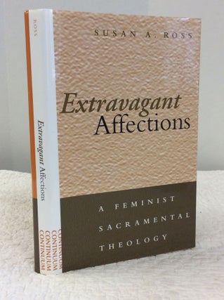 Item #142779 EXTRAVAGANT AFFECTIONS: A Feminist Sacramental Theology. Susan J. Ross