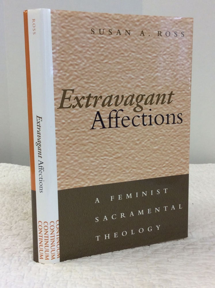 Item #142779 EXTRAVAGANT AFFECTIONS: A Feminist Sacramental Theology. Susan J. Ross.