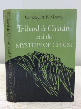 Item #142849 TEILHARD DE CHARDIN AND THE MYSTERY OF CHRIST. Christopher F. Mooney