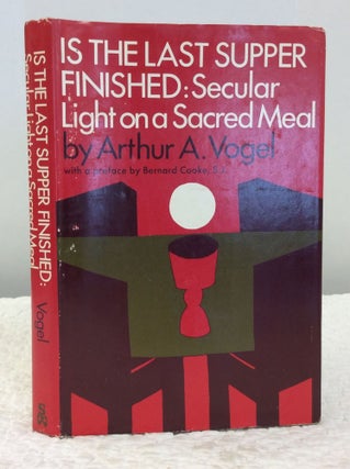 Item #142853 IS THE LAST SUPPER FINISHED? Secular Light on a Sacred Meal. Arthur A. Vogel