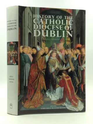 Item #142898 HISTORY OF THE CATHOLIC DIOCESE OF DUBLIN. James Kelly, eds Daire Keogh