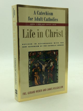 Item #143210 LIFE IN CHRIST: A Catechism for Adult Catholics. Frs. Gerard Weber, James Killgallon