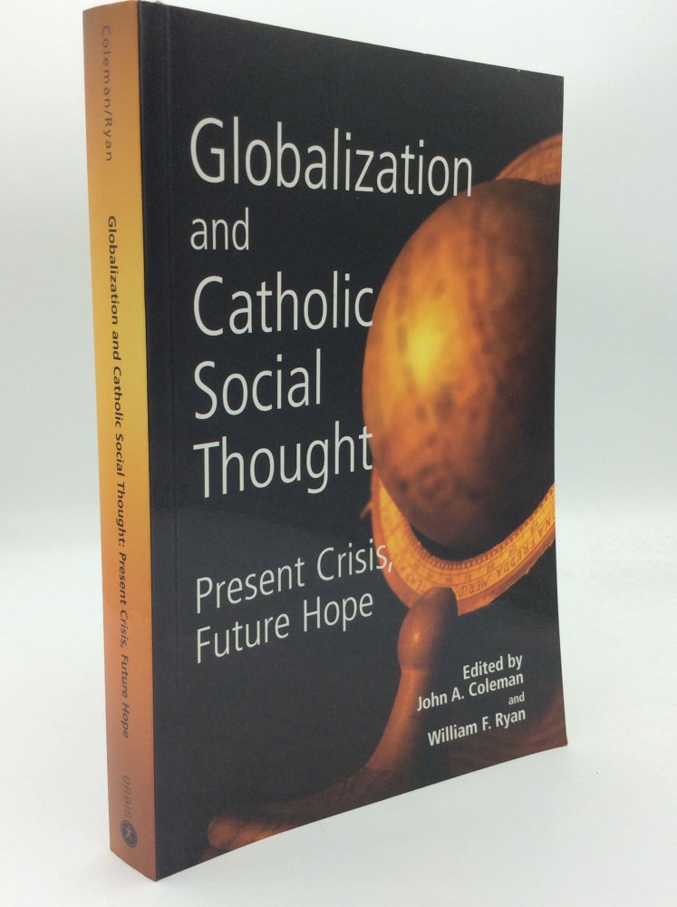 Item #143328 GLOBALIZATION AND CATHOLIC SOCIAL THOUGHT: Present Crisis, Future Hope. John A. Coleman, eds William F. Ryan.