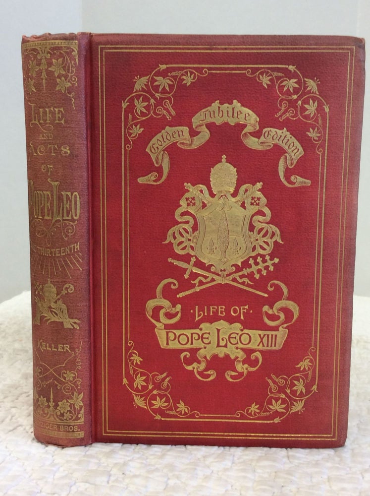 Item #143593 THE LIFE AND ACTS OF POPE LEO XIII Preceded by a Sketch of the Last Days of Pius IX. and the Origin and Laws of the Conclave. comp Rev. Joseph E. Keller.