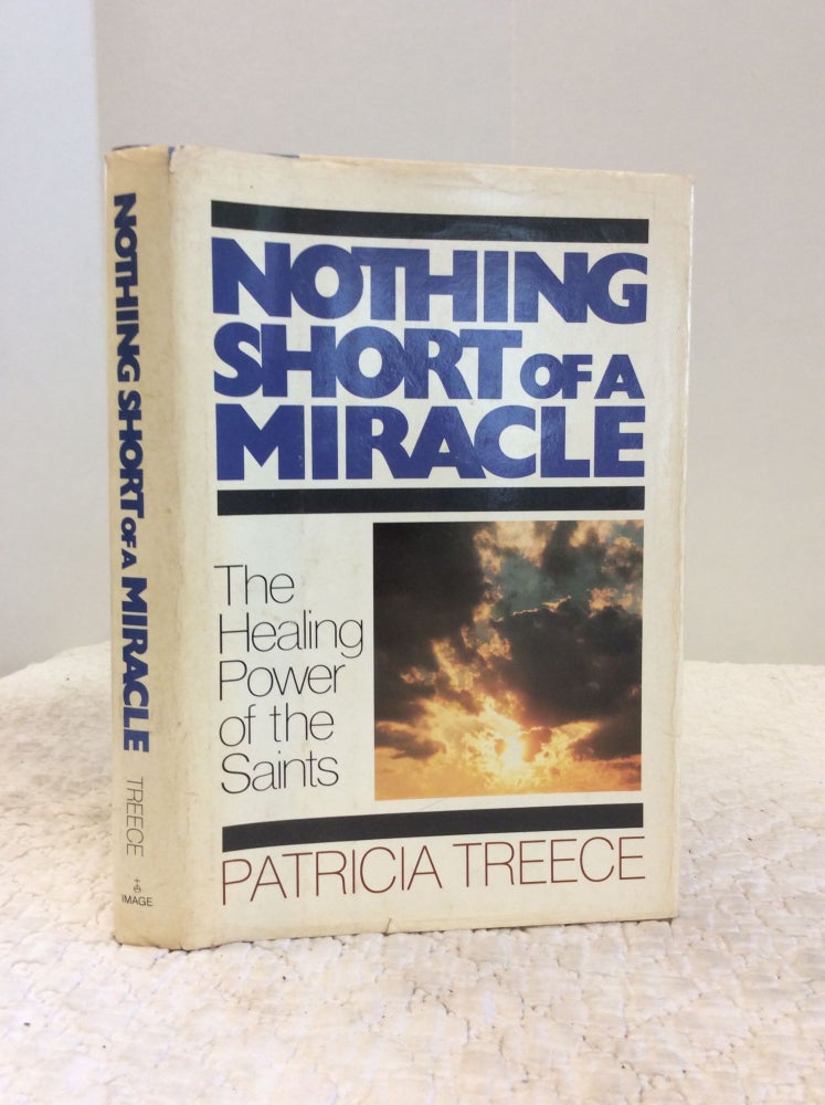 Item #144151 NOTHING SHORT OF A MIRACLE: The Healing Power of the Saints. Patricia Treece.