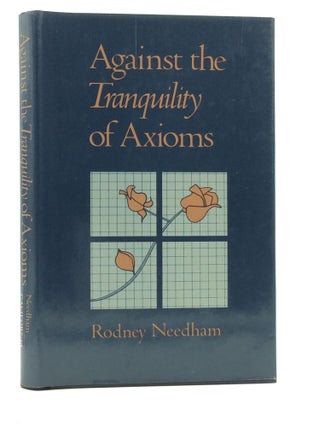 Item #144558 AGAINST THE TRANQUILITY OF AXIOMS. Rodney Needham