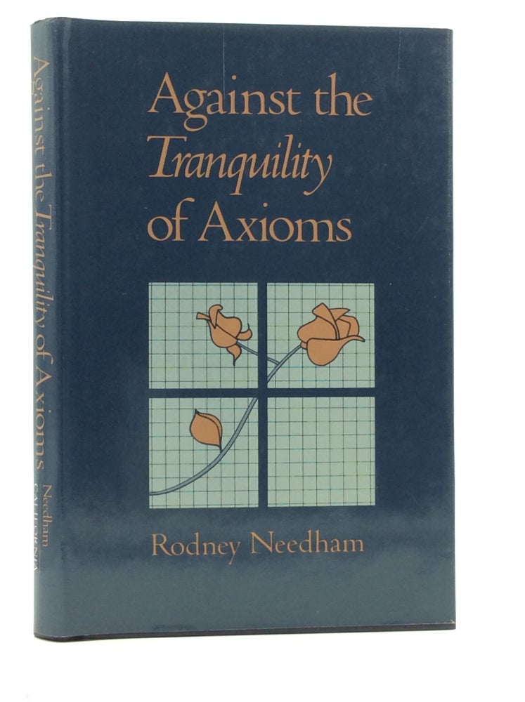 Item #144558 AGAINST THE TRANQUILITY OF AXIOMS. Rodney Needham.