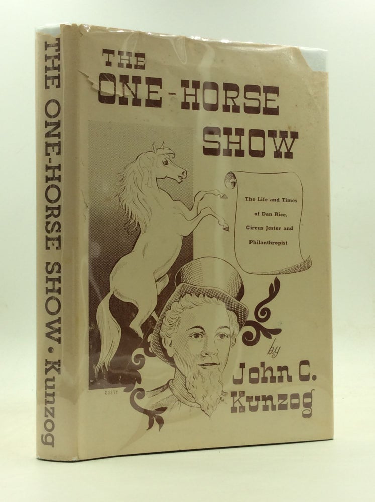 Item #144636 THE ONE-HORSE SHOW: The Life and Times of Dan Rice, Circus Jester and Philanthropist. John C. Kunzog.