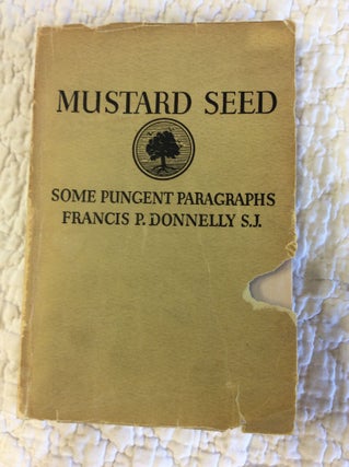 Item #144756 MUSTARD SEED: Some Pungent Paragraphs. Francis P. Donnelly