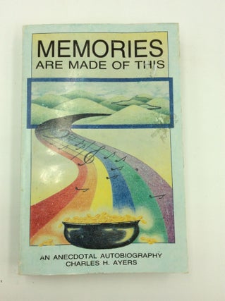 Item #144905 MEMORIES ARE MADE OF THIS: An Anecdotal Autobiography. Charles H. Ayers