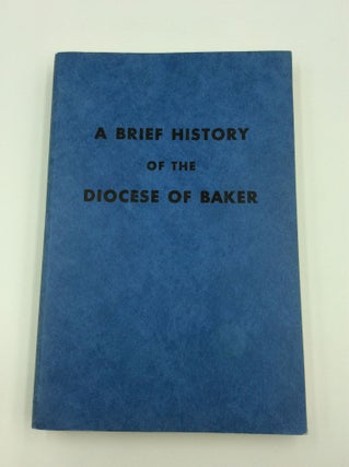 Item #144912 A BRIEF HISTORY OF THE DIOCESE OF BAKER. Dominic O'Connor, Patrick J. Gaire