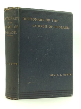 Item #145468 A DICTIONARY OF THE CHURCH OF ENGLAND. Rev. Edward L. Cutts