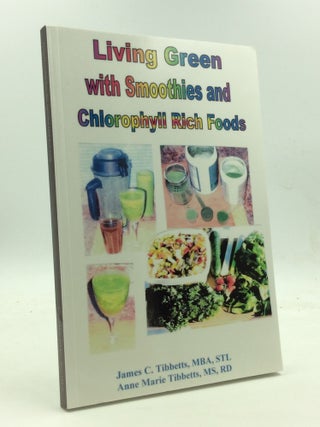 Item #145622 LIVING GREEN WITH SMOOTHIES AND CHLOROPHYLL RICH FOODS. James C. Tibbetts, Anne...
