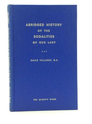 Item #145713 ABRIDGED HISTORY OF THE SODALITIES OF OUR LADY. Emile Villaret