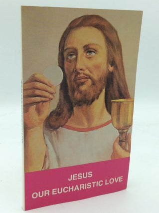 Item #145873 JESUS OUR EUCHARISTIC LOVE: Eucharistic Life According to the Examples of the...