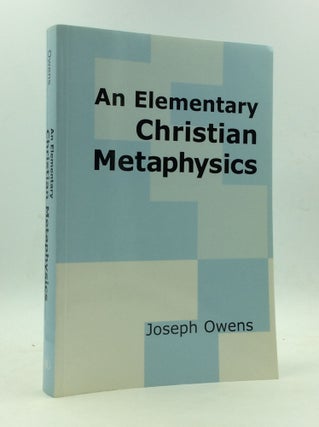 Item #146168 AN ELEMENTARY CHRISTIAN METAPHYSICS. Joseph Owens