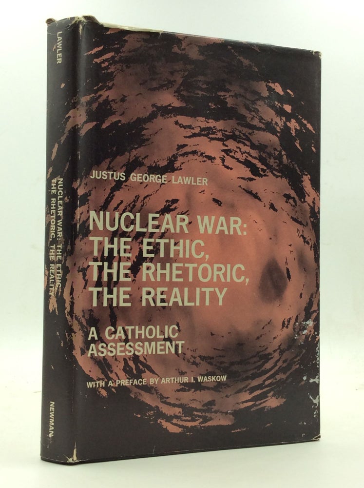 Item #146448 NUCLEAR WAR: The Ethic, the Rhetoric, the Reality; A Catholic Assessment. Justus George Lawler.