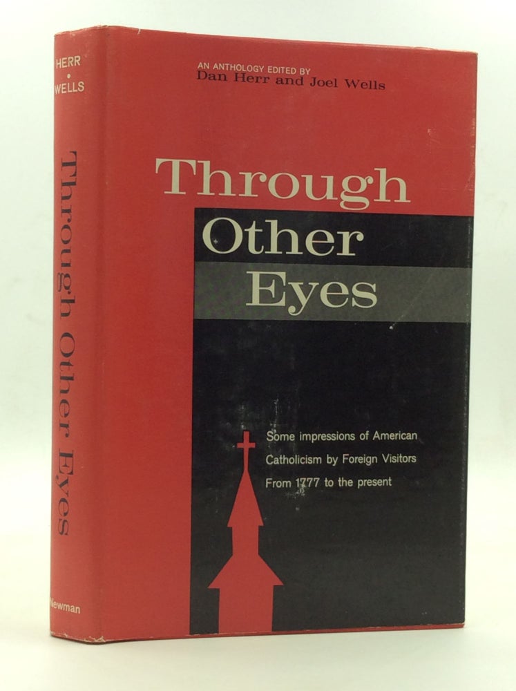 Item #146990 THROUGH OTHER EYES: Some Impressions of American Catholicism by Foreign Visitors from 1777 to the Present. Dan Herr, eds Joel Wells.