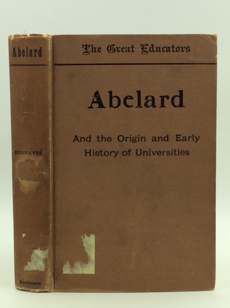 Item #147362 ABELARD AND THE ORIGIN AND EARLY HISTORY OF UNIVERSITIES. Gabriel Compayre.