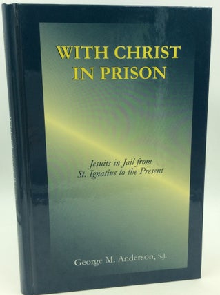 Item #147453 WITH CHRIST IN PRISON: Jesuits in Jail from St. Ignatius to the Present. George M....