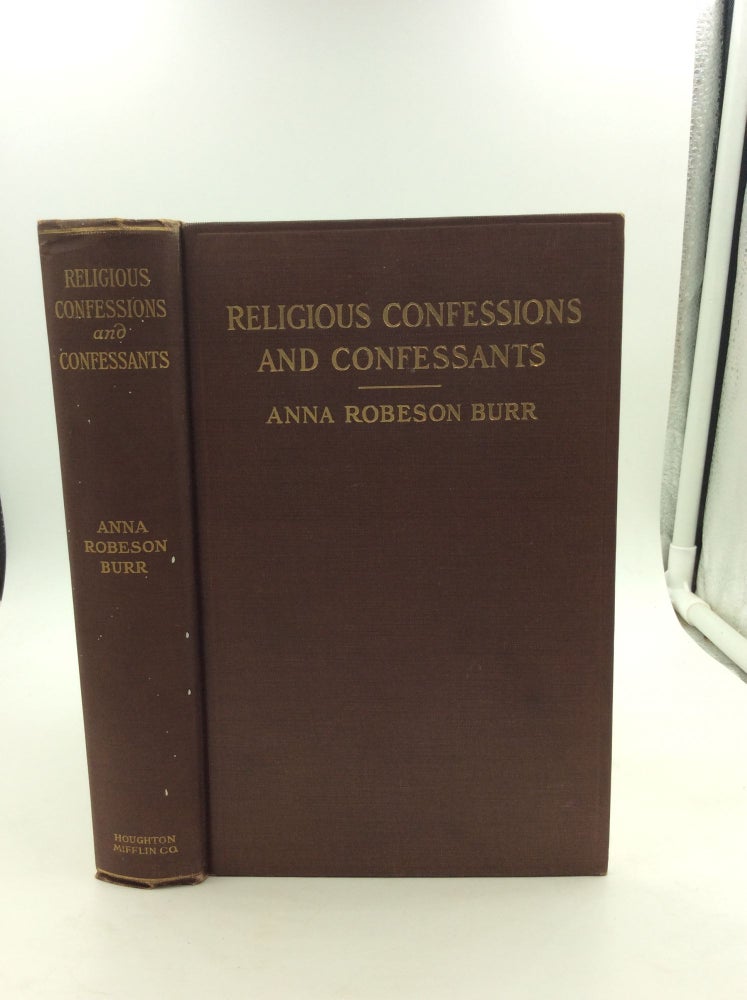 Item #147486 RELIGIOUS CONFESSIONS AND CONFESSANTS with a Chapter on the History of Introspection. Anna Robeson Burr.