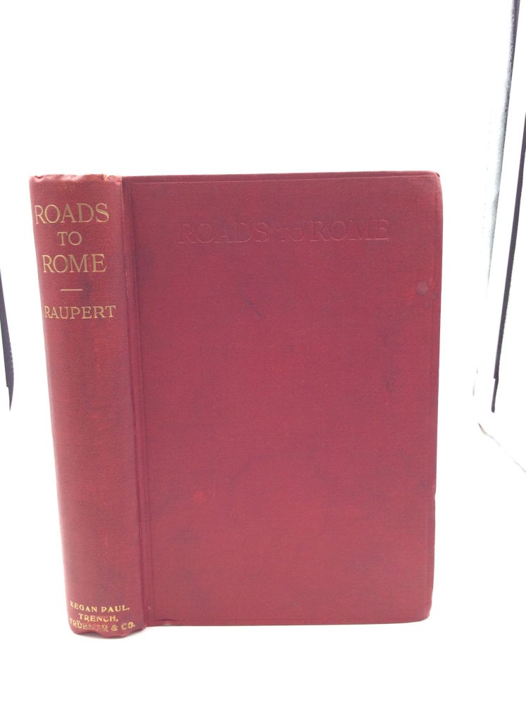 Item #147756 ROADS TO ROME: Being Personal Records of Some of the More Recent Converts to the Catholic Faith. ed J. Godfrey Raupert.