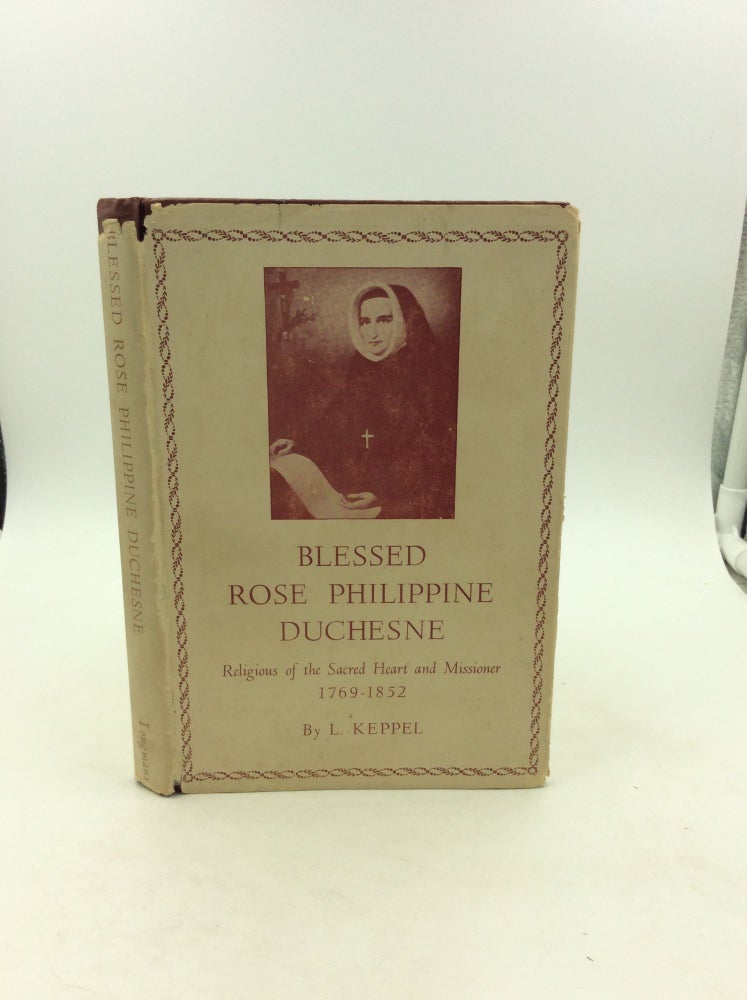 Item #148308 BLESSED ROSE PHILIPPINE DUCHESNE, Religious of the Sacred Heart and Missioner 1769-1852. L. Keppel.