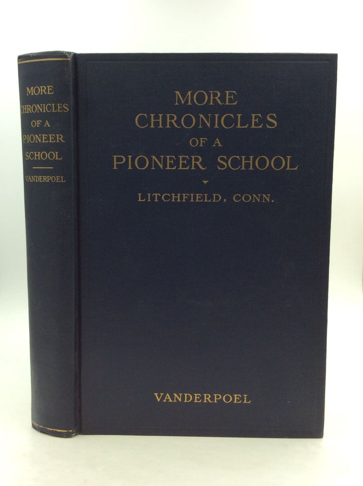 Item #148639 MORE CHRONICLES OF A PIONEER SCHOOL from 1792 to 1833: Being Added History on the Litchfield Female Academy Kept by Miss Sarah Pierce and Her Nephew, John Pierce Brace. comp Emily Noyes Vanderpoel.