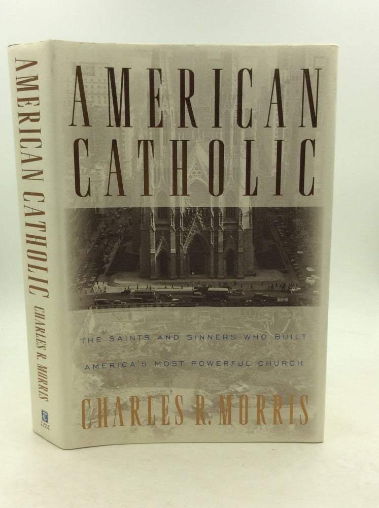 Item #148700 AMERICAN CATHOLIC: The Saints and Sinners Who Built America's Most Powerful Church. Charles R. Morris.